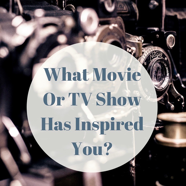 what movie or tv show has inspired you?